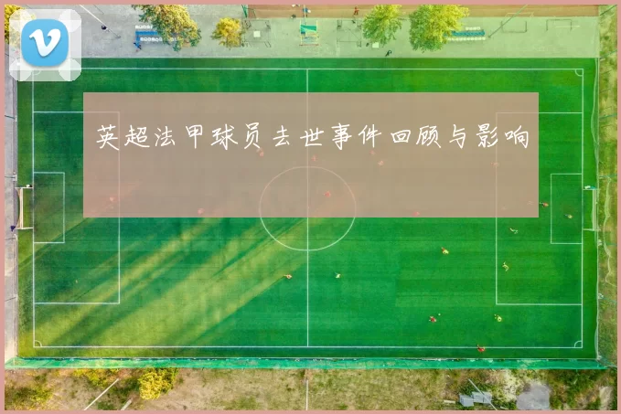 英超法甲球员去世事件回顾与影响