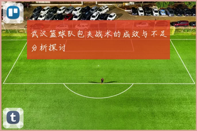 武汉篮球队包夹战术的成效与不足分析探讨