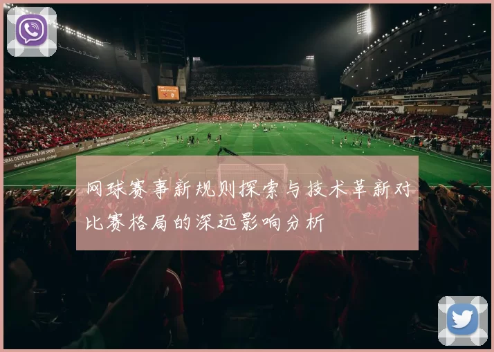 网球赛事新规则探索与技术革新对比赛格局的深远影响分析