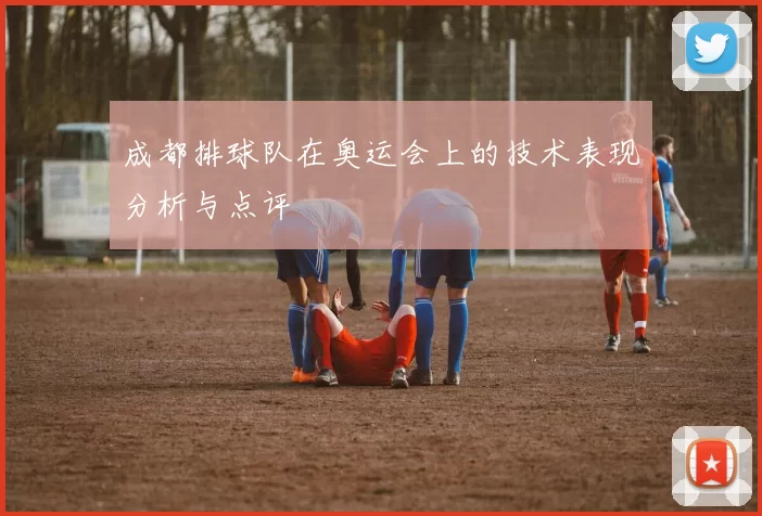 成都排球队在奥运会上的技术表现分析与点评
