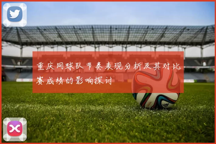 重庆网球队节奏表现分析及其对比赛成绩的影响探讨