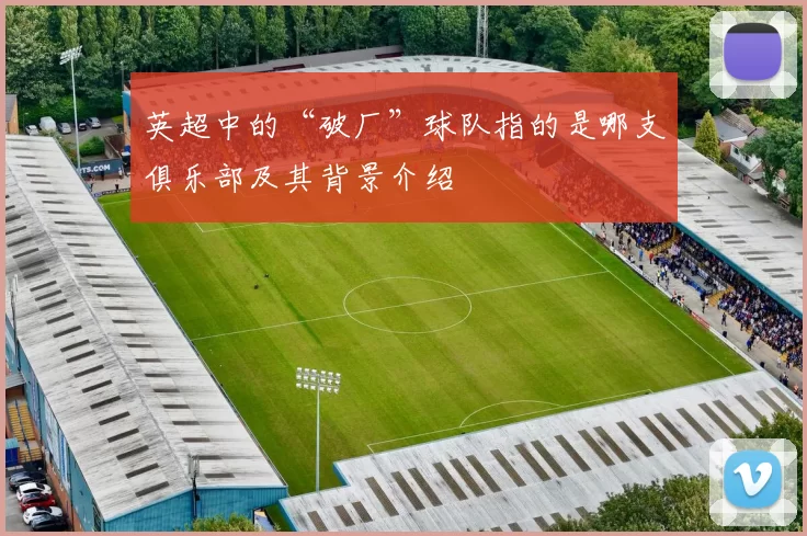英超中的“破厂”球队指的是哪支俱乐部及其背景介绍
