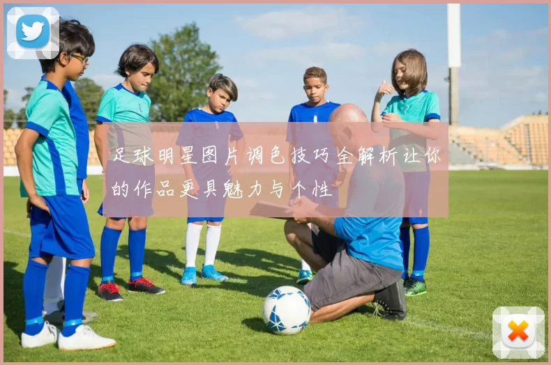 足球明星图片调色技巧全解析让你的作品更具魅力与个性