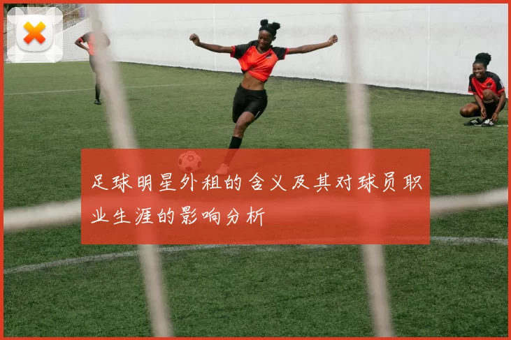 足球明星外租的含义及其对球员职业生涯的影响分析