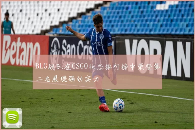 BLG战队在CSGO状态排行榜中荣登第二名展现强劲实力