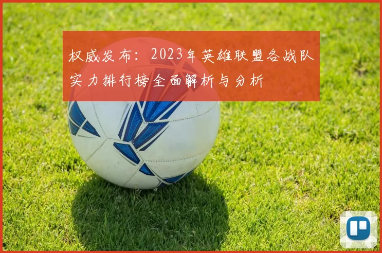 权威发布：2023年英雄联盟各战队实力排行榜全面解析与分析