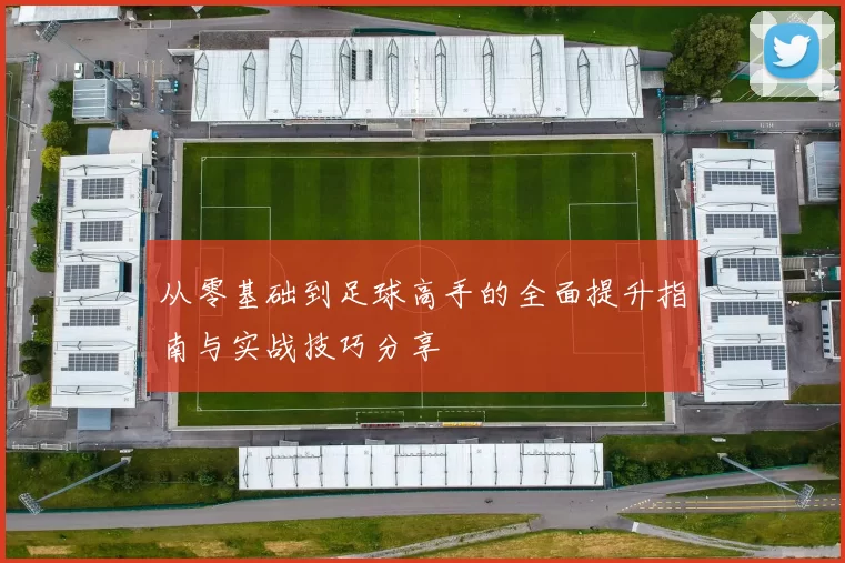 从零基础到足球高手的全面提升指南与实战技巧分享